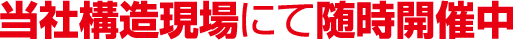 当社構造現場にて随時開催中
