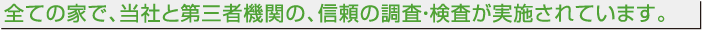全ての家で、当社と第三者機関の、信頼の調査・検査が実施されています。