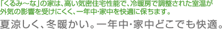 夏涼しく、冬暖かい。一年中・家中どこでも快適。